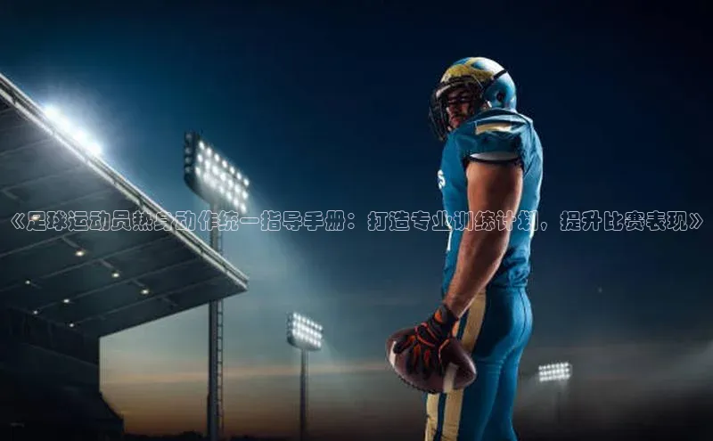 中欧app体育天下秀《足球运动员热身动作统一指导手册：打造专业训练计划，提升比赛表现》
