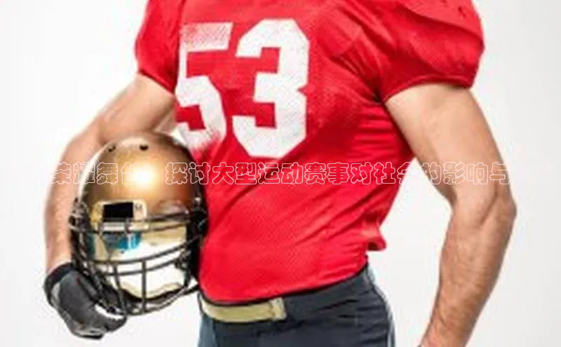 中欧app登录入口手机版华扬联众共筑荣耀舞台：探讨大型运动赛事对社会的影响与意义