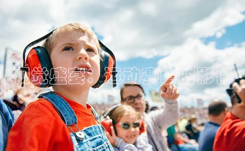 视觉盛宴：运动赛事的影像