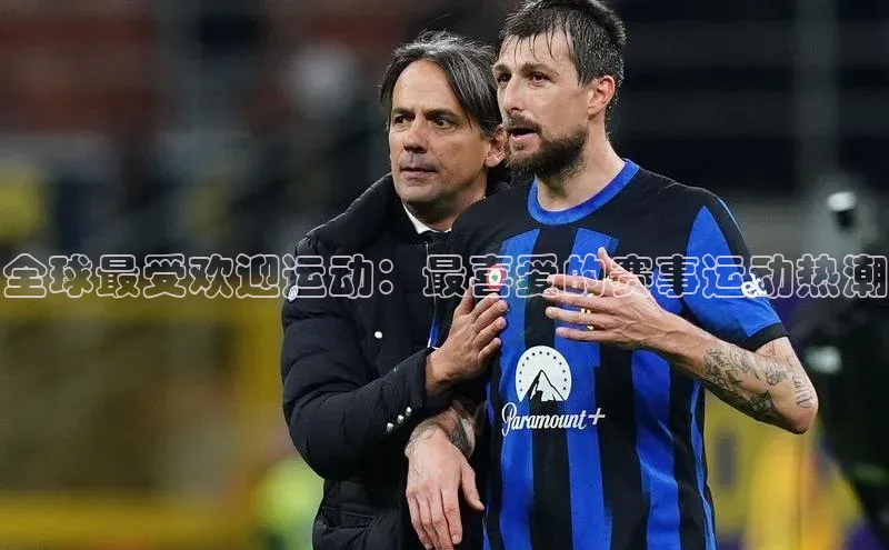 全球最受欢迎运动：最喜爱的赛事运动热潮