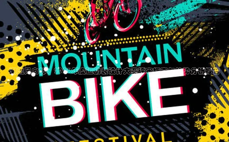 潮流风向标：2023年度运动装设计大赛评审指南与趋势分析报告