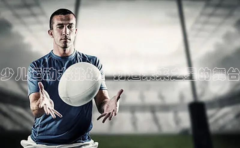 少儿运动大挑战：打造未来之星的舞台