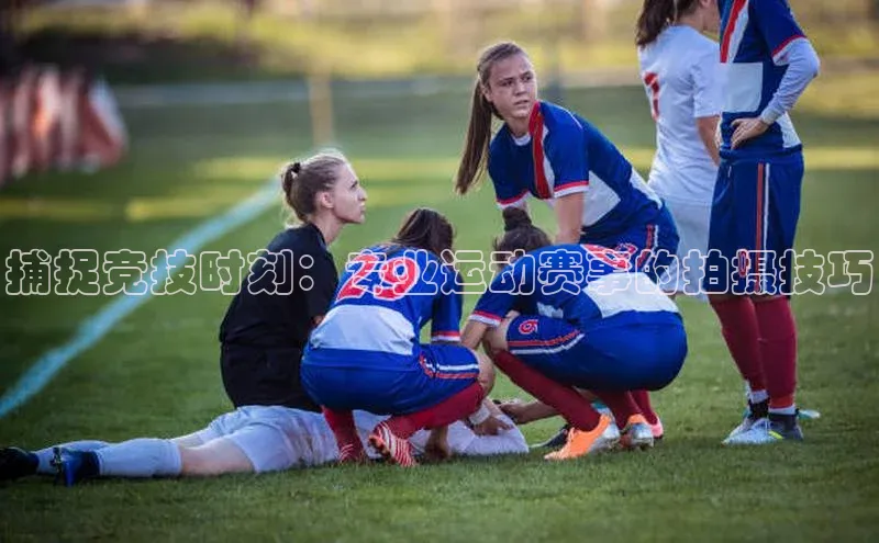 捕捉竞技时刻：专业运动赛事的拍摄技巧