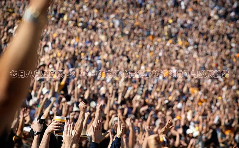 七月八月盛夏风云：2023年内陆体育赛事的精彩瞬间与发展趋势