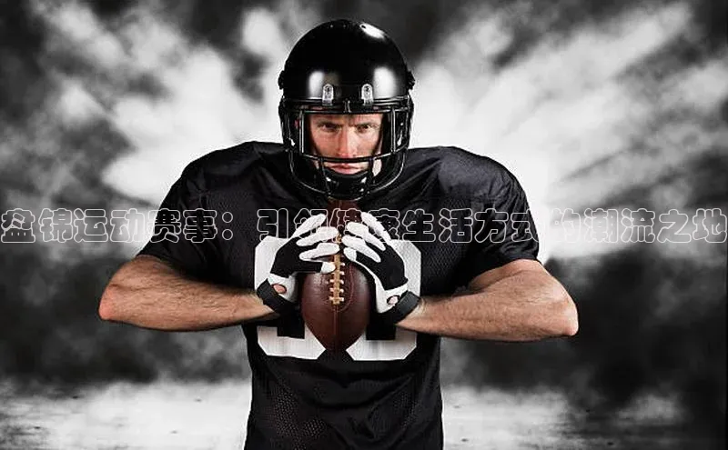 盘锦运动赛事：引领健康生活方式的潮流之地