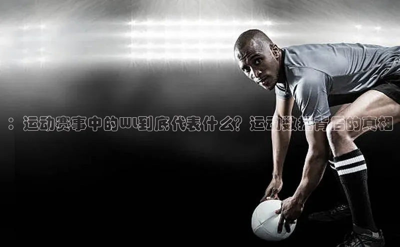 ：运动赛事中的WL到底代表什么？运动数据背后的真相