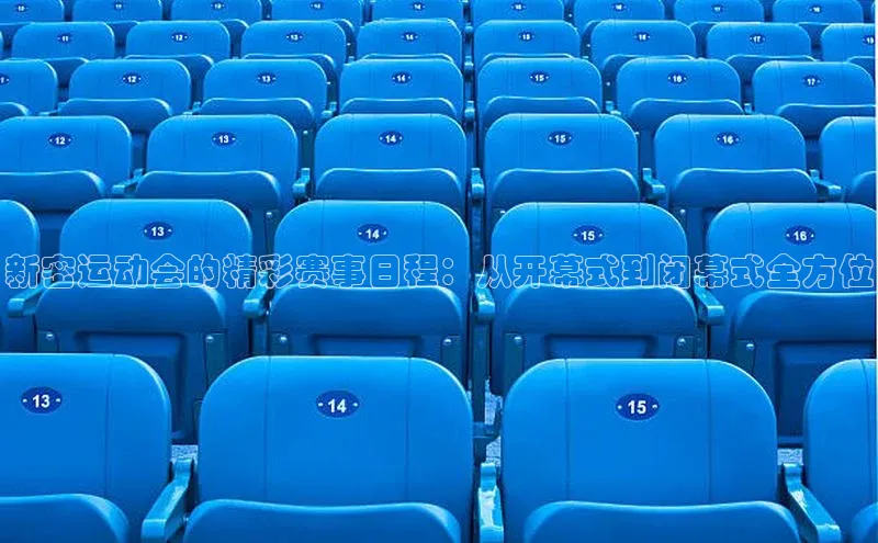 新密运动会的精彩赛事日程：从开幕式到闭幕式全方位